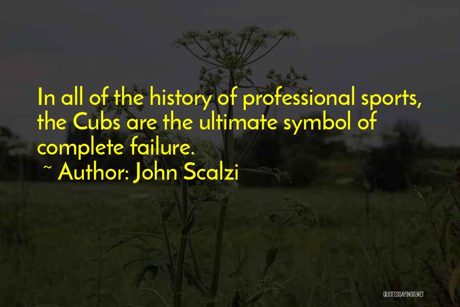 John Scalzi Quotes: In All Of The History Of Professional Sports, The Cubs Are The Ultimate Symbol Of Complete Failure.