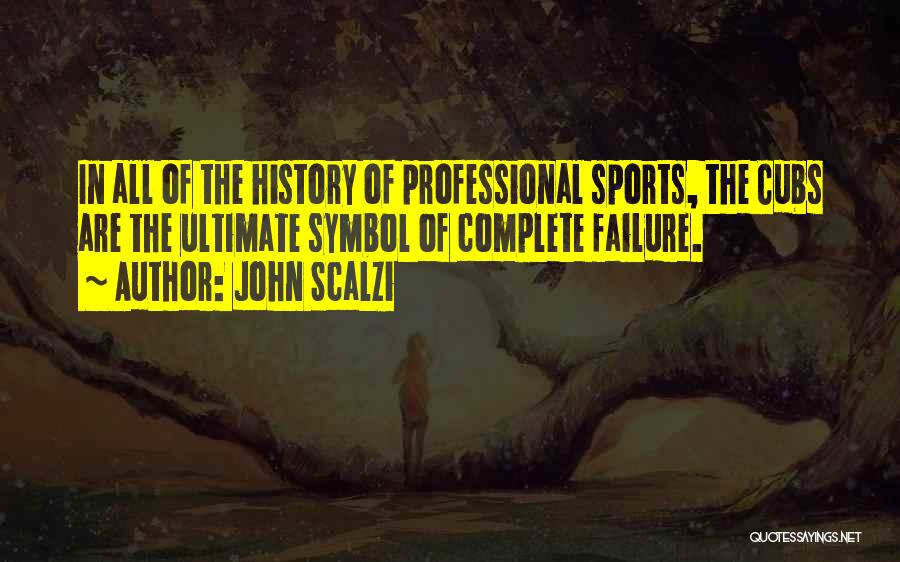 John Scalzi Quotes: In All Of The History Of Professional Sports, The Cubs Are The Ultimate Symbol Of Complete Failure.