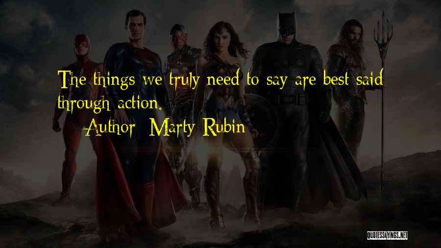 Marty Rubin Quotes: The Things We Truly Need To Say Are Best Said Through Action.
