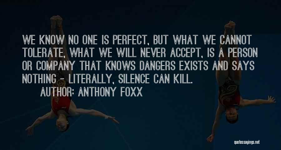 Anthony Foxx Quotes: We Know No One Is Perfect, But What We Cannot Tolerate, What We Will Never Accept, Is A Person Or