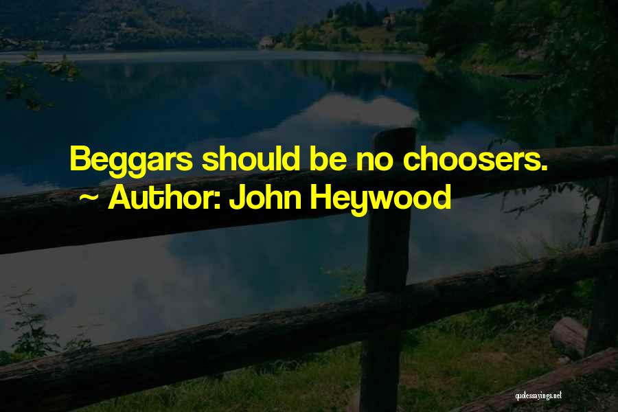 John Heywood Quotes: Beggars Should Be No Choosers.