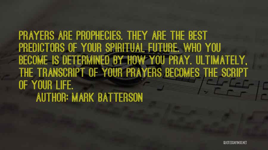 Mark Batterson Quotes: Prayers Are Prophecies. They Are The Best Predictors Of Your Spiritual Future. Who You Become Is Determined By How You