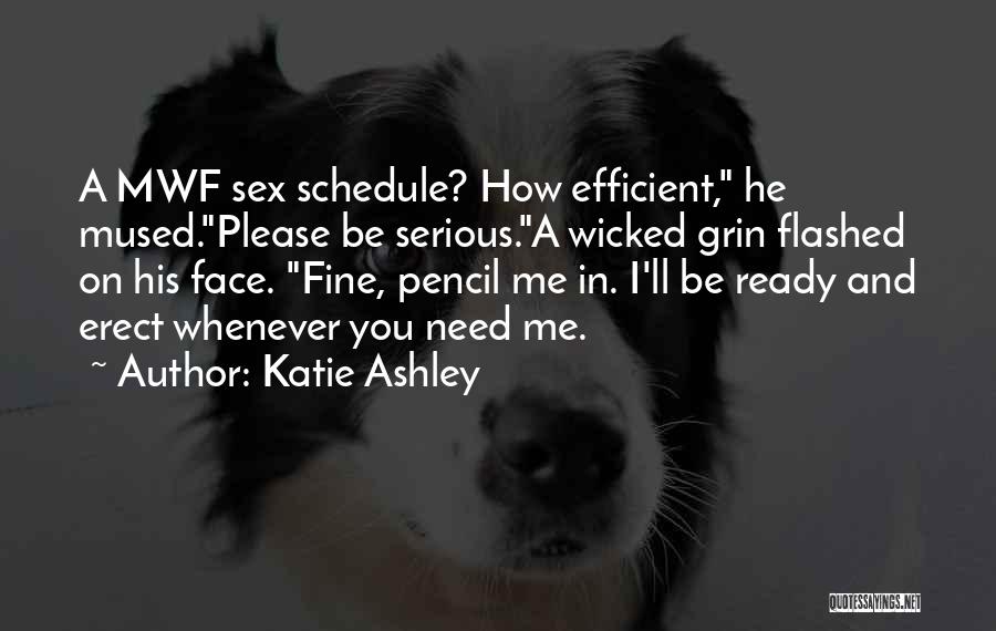 Katie Ashley Quotes: A Mwf Sex Schedule? How Efficient, He Mused.please Be Serious.a Wicked Grin Flashed On His Face. Fine, Pencil Me In.