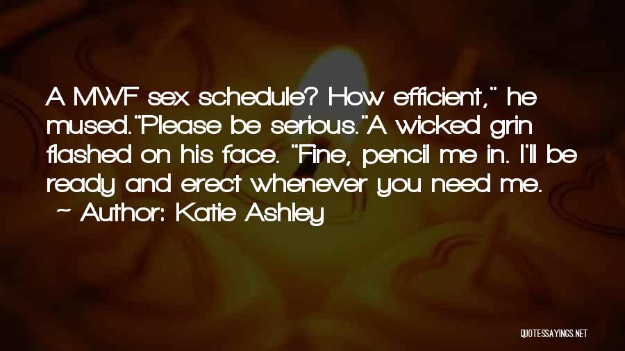 Katie Ashley Quotes: A Mwf Sex Schedule? How Efficient, He Mused.please Be Serious.a Wicked Grin Flashed On His Face. Fine, Pencil Me In.