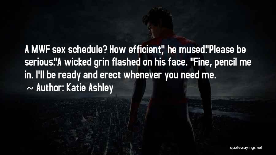 Katie Ashley Quotes: A Mwf Sex Schedule? How Efficient, He Mused.please Be Serious.a Wicked Grin Flashed On His Face. Fine, Pencil Me In.