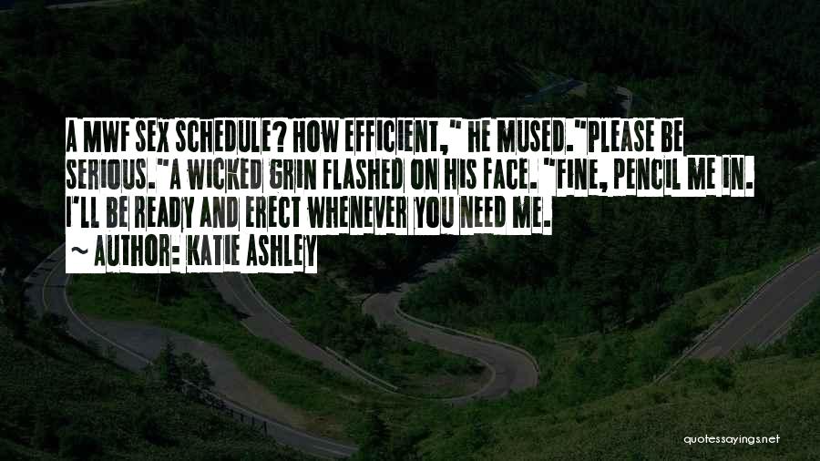 Katie Ashley Quotes: A Mwf Sex Schedule? How Efficient, He Mused.please Be Serious.a Wicked Grin Flashed On His Face. Fine, Pencil Me In.