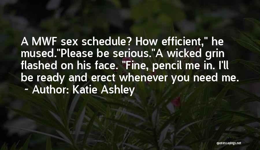 Katie Ashley Quotes: A Mwf Sex Schedule? How Efficient, He Mused.please Be Serious.a Wicked Grin Flashed On His Face. Fine, Pencil Me In.