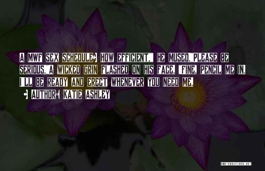 Katie Ashley Quotes: A Mwf Sex Schedule? How Efficient, He Mused.please Be Serious.a Wicked Grin Flashed On His Face. Fine, Pencil Me In.