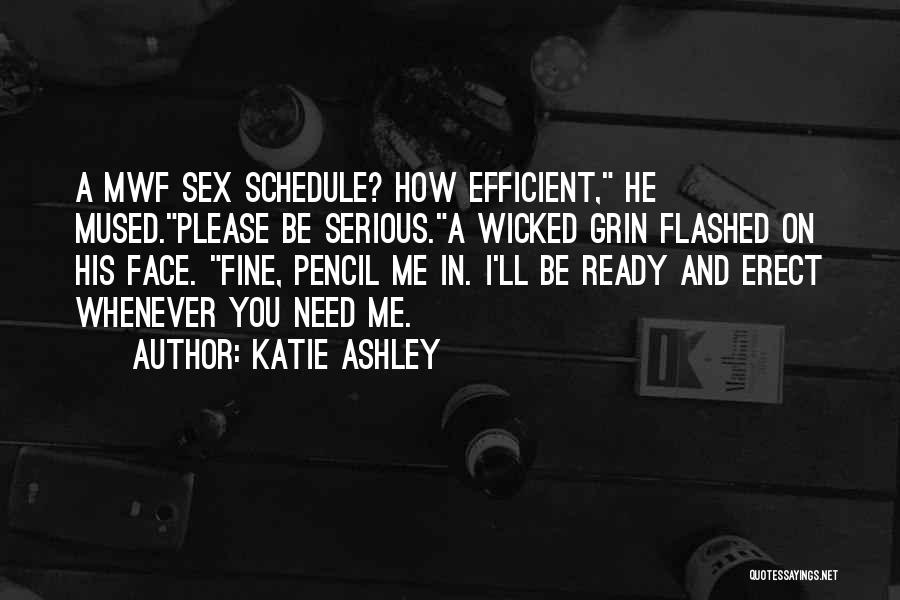 Katie Ashley Quotes: A Mwf Sex Schedule? How Efficient, He Mused.please Be Serious.a Wicked Grin Flashed On His Face. Fine, Pencil Me In.