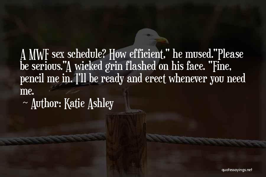 Katie Ashley Quotes: A Mwf Sex Schedule? How Efficient, He Mused.please Be Serious.a Wicked Grin Flashed On His Face. Fine, Pencil Me In.