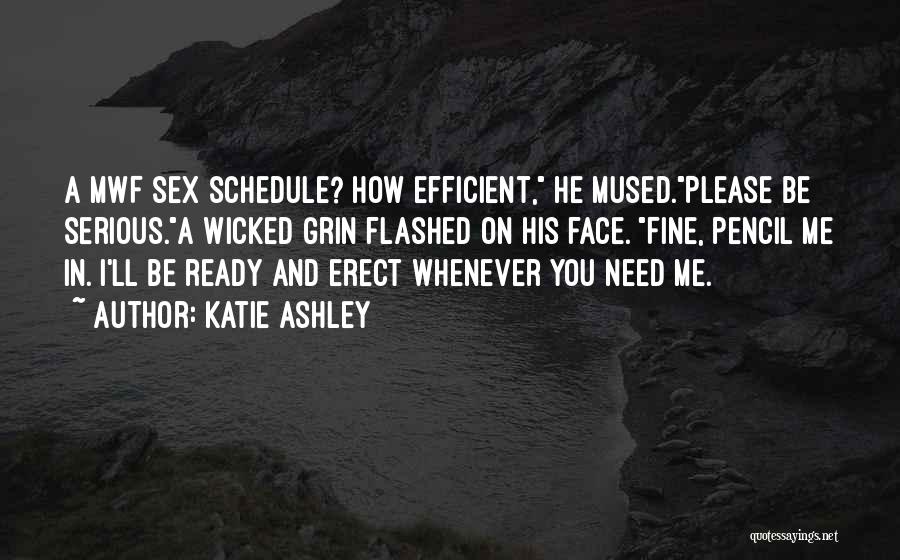 Katie Ashley Quotes: A Mwf Sex Schedule? How Efficient, He Mused.please Be Serious.a Wicked Grin Flashed On His Face. Fine, Pencil Me In.
