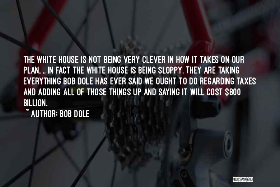 Bob Dole Quotes: The White House Is Not Being Very Clever In How It Takes On Our Plan, .. In Fact The White