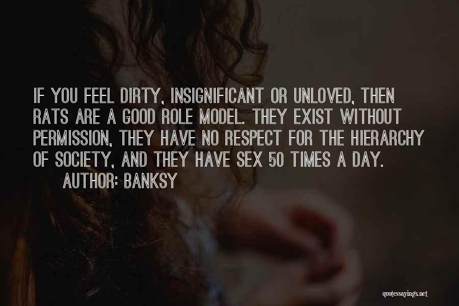 Banksy Quotes: If You Feel Dirty, Insignificant Or Unloved, Then Rats Are A Good Role Model. They Exist Without Permission, They Have