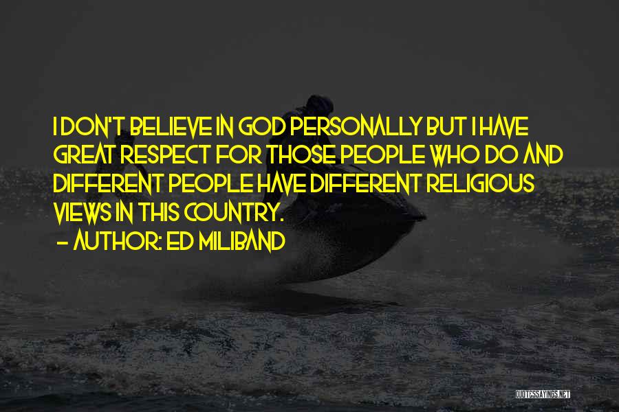 Ed Miliband Quotes: I Don't Believe In God Personally But I Have Great Respect For Those People Who Do And Different People Have