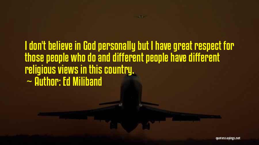 Ed Miliband Quotes: I Don't Believe In God Personally But I Have Great Respect For Those People Who Do And Different People Have