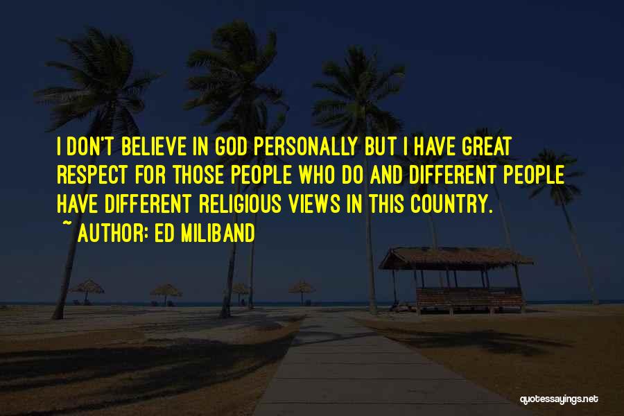 Ed Miliband Quotes: I Don't Believe In God Personally But I Have Great Respect For Those People Who Do And Different People Have