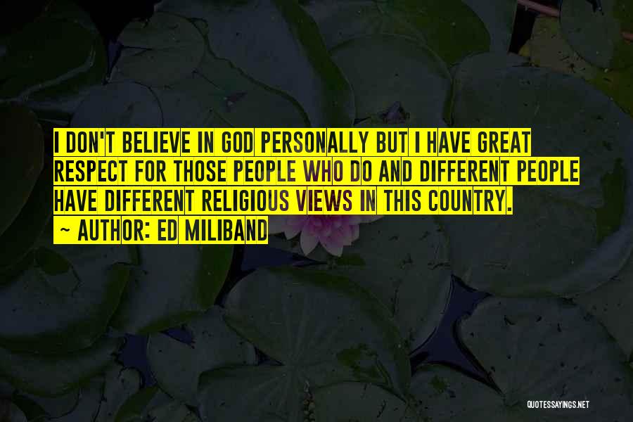 Ed Miliband Quotes: I Don't Believe In God Personally But I Have Great Respect For Those People Who Do And Different People Have