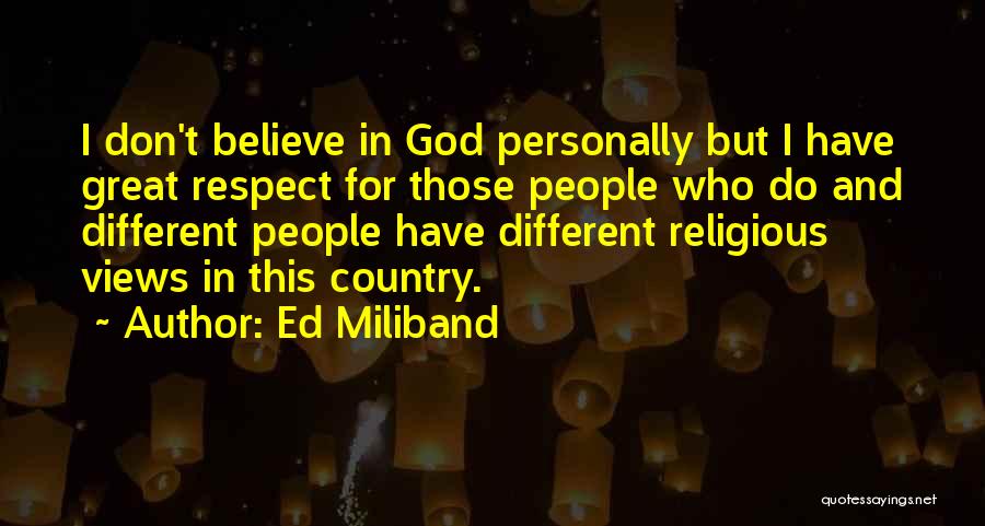 Ed Miliband Quotes: I Don't Believe In God Personally But I Have Great Respect For Those People Who Do And Different People Have