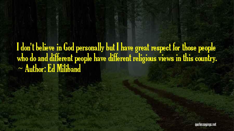 Ed Miliband Quotes: I Don't Believe In God Personally But I Have Great Respect For Those People Who Do And Different People Have