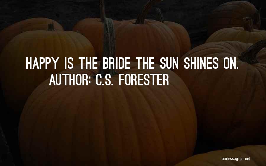 C.S. Forester Quotes: Happy Is The Bride The Sun Shines On.