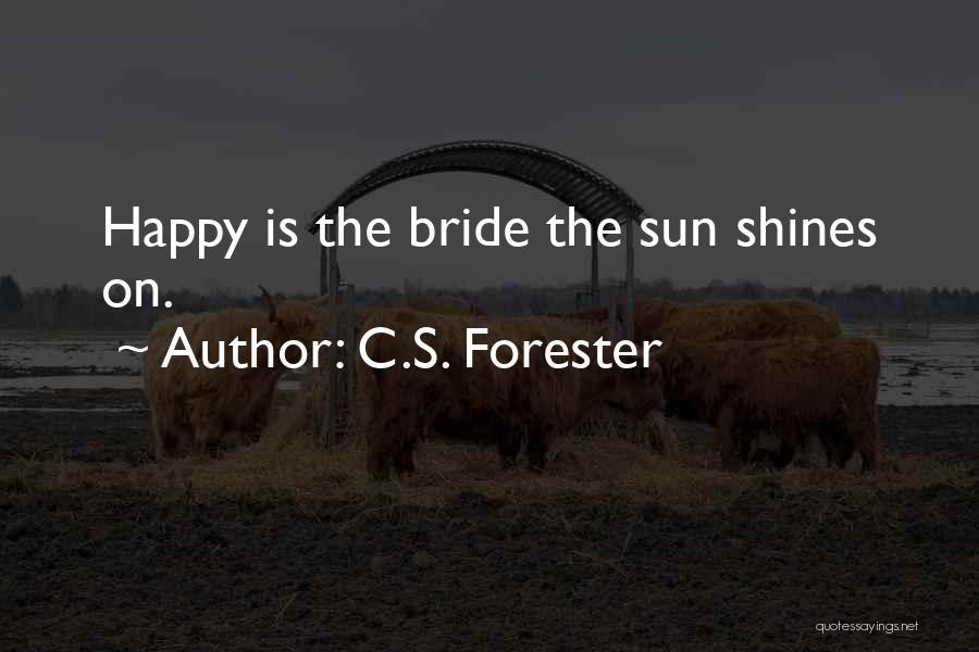 C.S. Forester Quotes: Happy Is The Bride The Sun Shines On.
