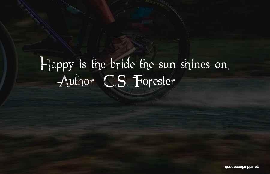 C.S. Forester Quotes: Happy Is The Bride The Sun Shines On.