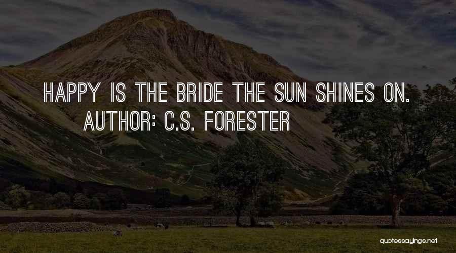 C.S. Forester Quotes: Happy Is The Bride The Sun Shines On.