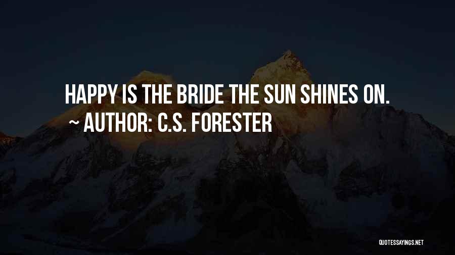 C.S. Forester Quotes: Happy Is The Bride The Sun Shines On.