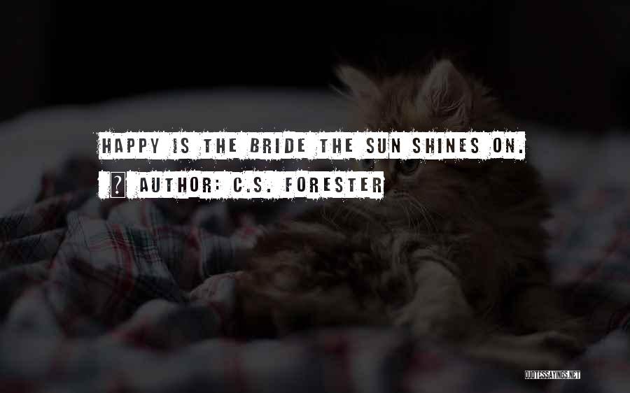 C.S. Forester Quotes: Happy Is The Bride The Sun Shines On.