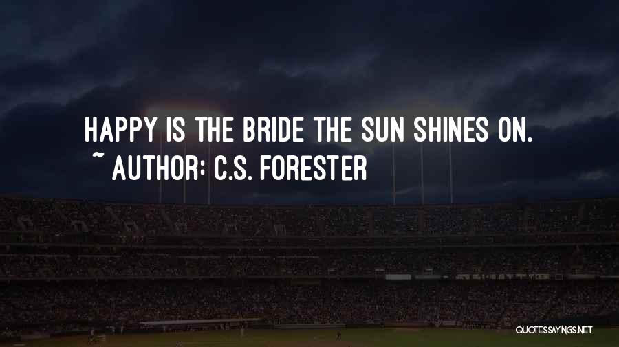 C.S. Forester Quotes: Happy Is The Bride The Sun Shines On.