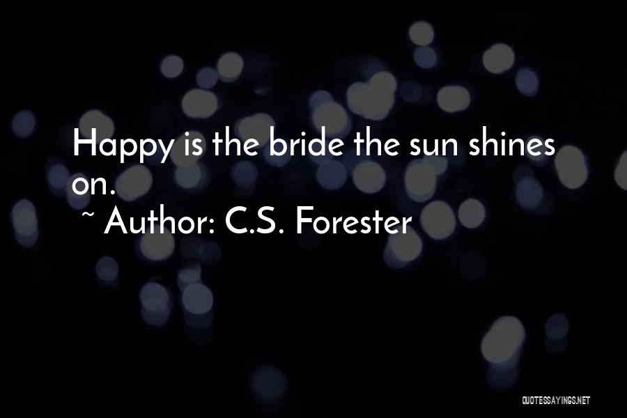C.S. Forester Quotes: Happy Is The Bride The Sun Shines On.