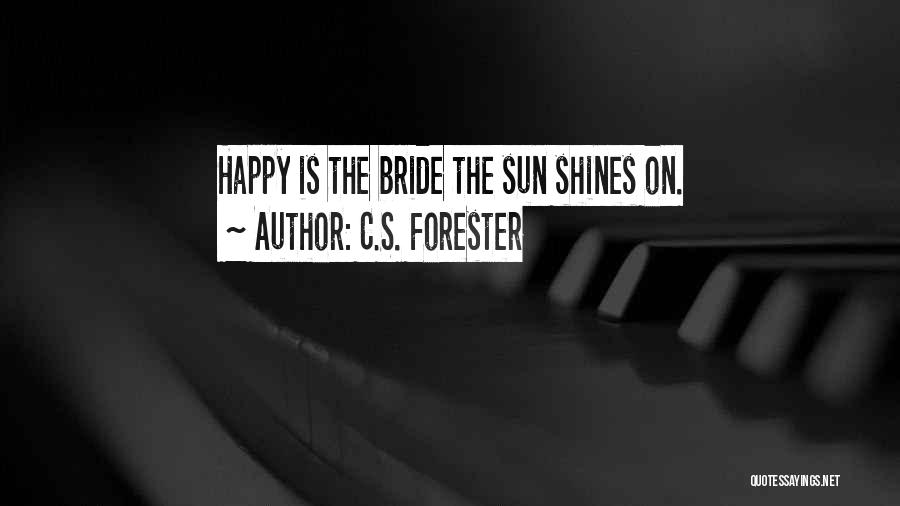 C.S. Forester Quotes: Happy Is The Bride The Sun Shines On.