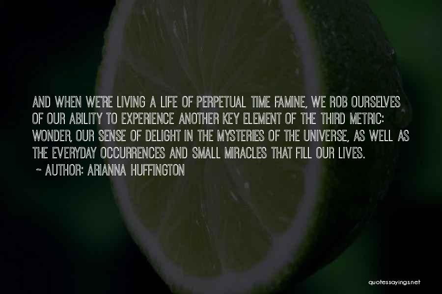 Arianna Huffington Quotes: And When We're Living A Life Of Perpetual Time Famine, We Rob Ourselves Of Our Ability To Experience Another Key