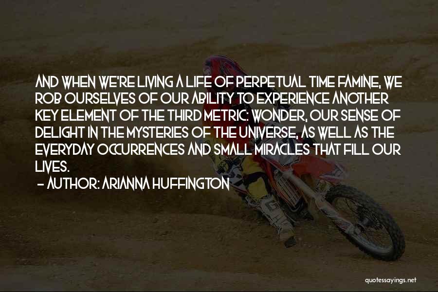 Arianna Huffington Quotes: And When We're Living A Life Of Perpetual Time Famine, We Rob Ourselves Of Our Ability To Experience Another Key