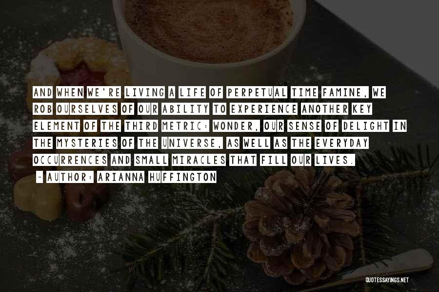 Arianna Huffington Quotes: And When We're Living A Life Of Perpetual Time Famine, We Rob Ourselves Of Our Ability To Experience Another Key