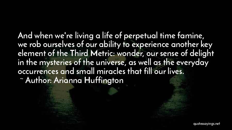 Arianna Huffington Quotes: And When We're Living A Life Of Perpetual Time Famine, We Rob Ourselves Of Our Ability To Experience Another Key