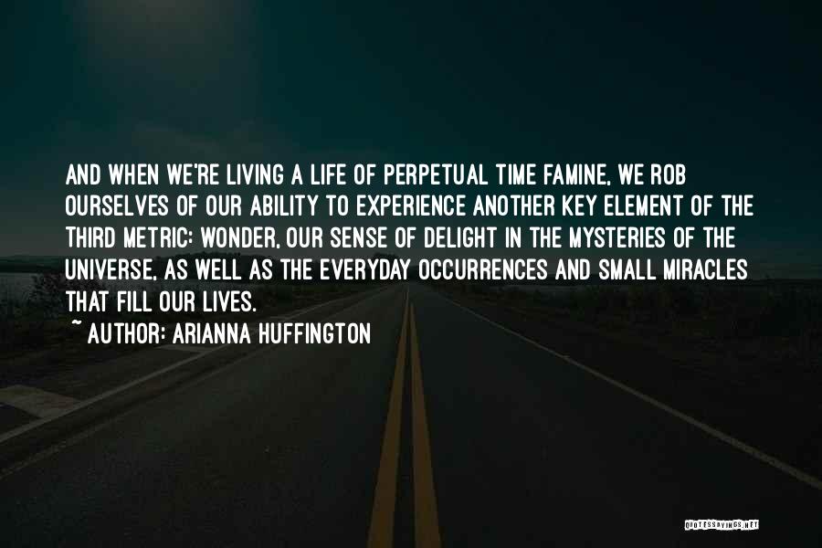 Arianna Huffington Quotes: And When We're Living A Life Of Perpetual Time Famine, We Rob Ourselves Of Our Ability To Experience Another Key