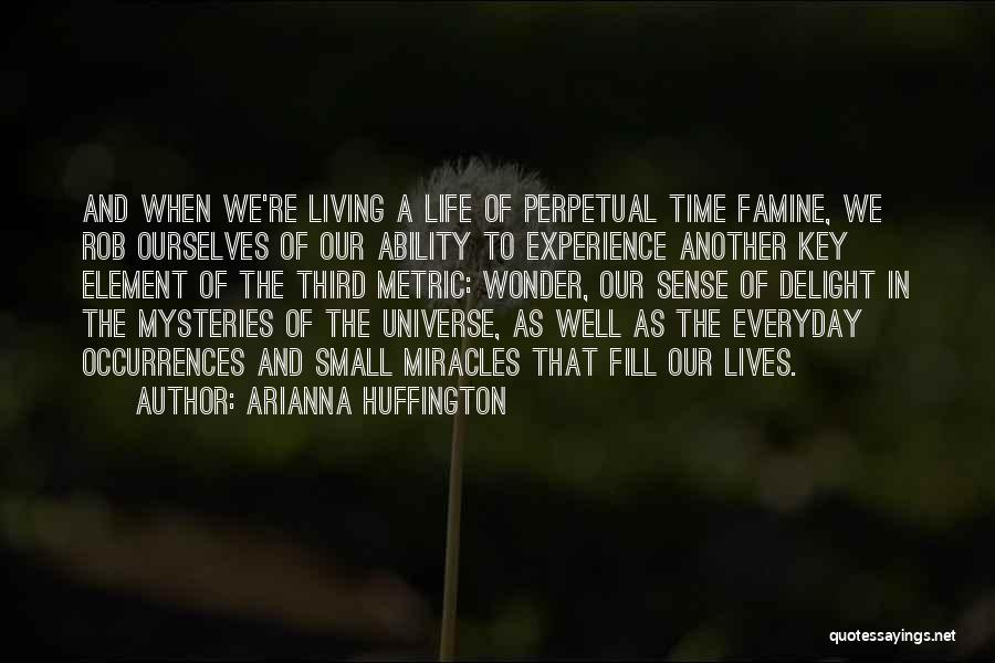 Arianna Huffington Quotes: And When We're Living A Life Of Perpetual Time Famine, We Rob Ourselves Of Our Ability To Experience Another Key