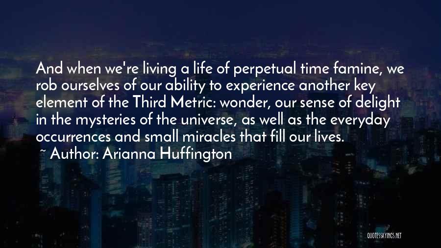 Arianna Huffington Quotes: And When We're Living A Life Of Perpetual Time Famine, We Rob Ourselves Of Our Ability To Experience Another Key