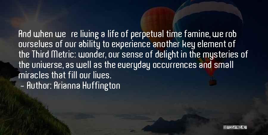 Arianna Huffington Quotes: And When We're Living A Life Of Perpetual Time Famine, We Rob Ourselves Of Our Ability To Experience Another Key