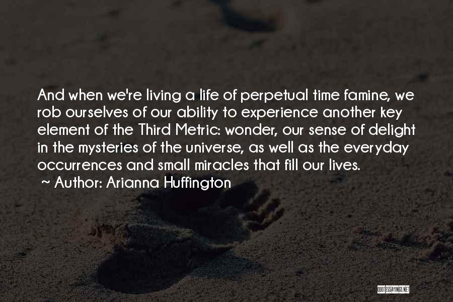 Arianna Huffington Quotes: And When We're Living A Life Of Perpetual Time Famine, We Rob Ourselves Of Our Ability To Experience Another Key