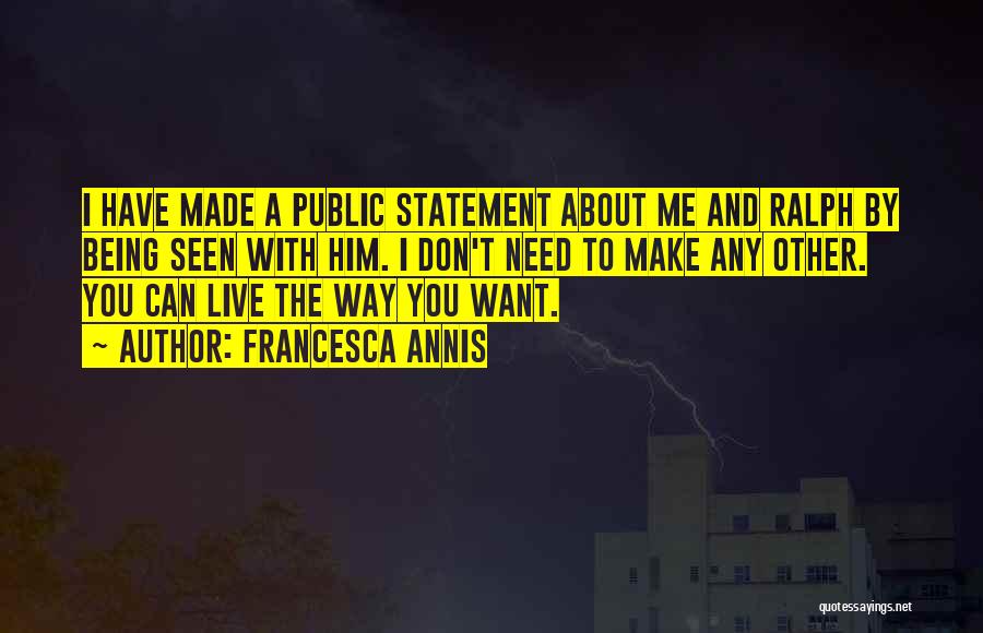 Francesca Annis Quotes: I Have Made A Public Statement About Me And Ralph By Being Seen With Him. I Don't Need To Make