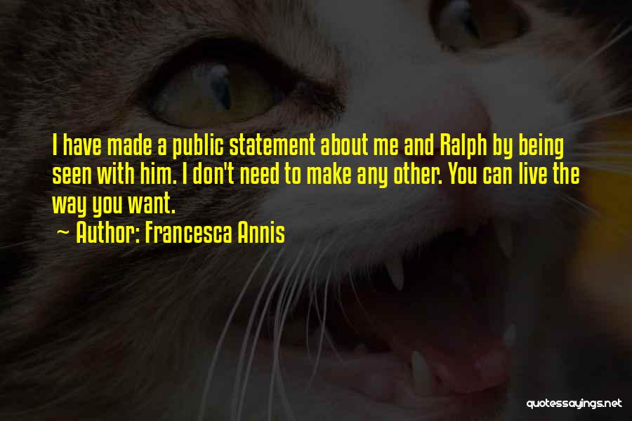 Francesca Annis Quotes: I Have Made A Public Statement About Me And Ralph By Being Seen With Him. I Don't Need To Make