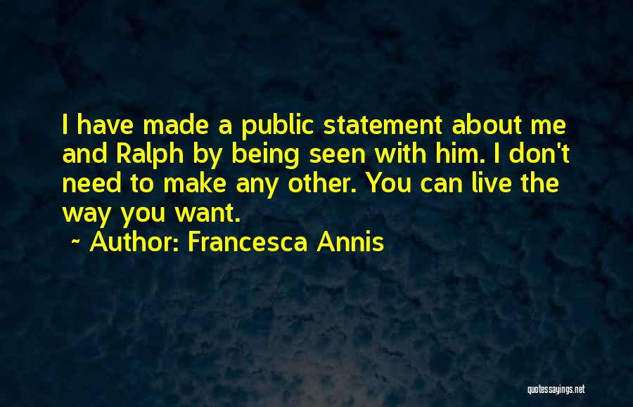 Francesca Annis Quotes: I Have Made A Public Statement About Me And Ralph By Being Seen With Him. I Don't Need To Make