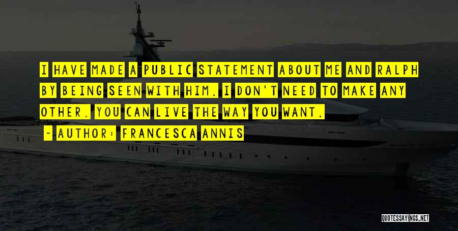 Francesca Annis Quotes: I Have Made A Public Statement About Me And Ralph By Being Seen With Him. I Don't Need To Make