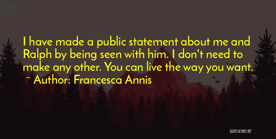 Francesca Annis Quotes: I Have Made A Public Statement About Me And Ralph By Being Seen With Him. I Don't Need To Make
