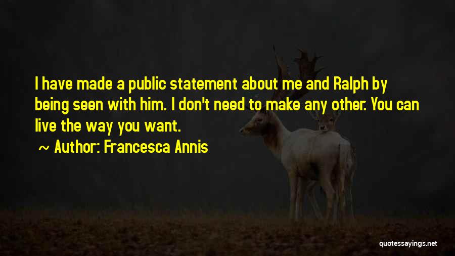 Francesca Annis Quotes: I Have Made A Public Statement About Me And Ralph By Being Seen With Him. I Don't Need To Make
