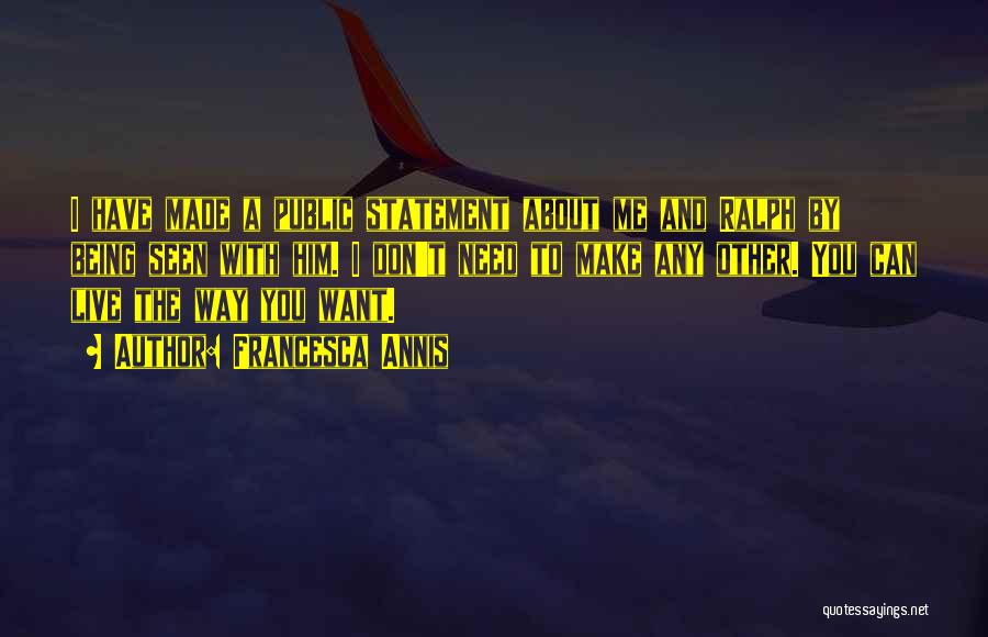 Francesca Annis Quotes: I Have Made A Public Statement About Me And Ralph By Being Seen With Him. I Don't Need To Make