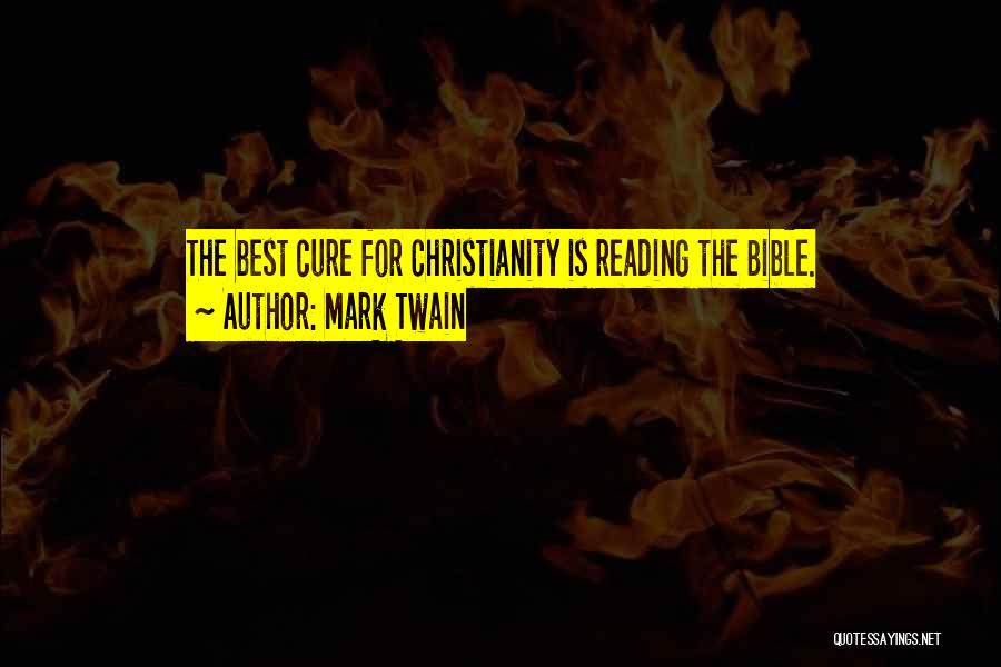 Mark Twain Quotes: The Best Cure For Christianity Is Reading The Bible.