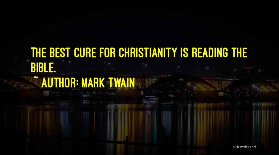 Mark Twain Quotes: The Best Cure For Christianity Is Reading The Bible.